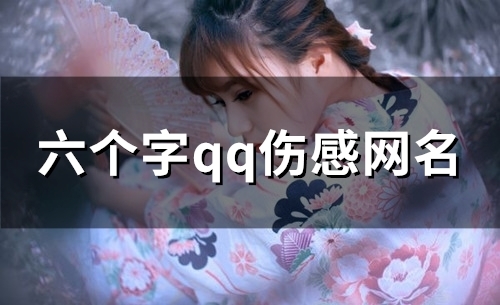 六个字qq伤感网名(精选159个)