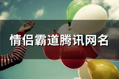 情侣霸道腾讯网名(139个) 情侣霸道腾讯网名(139个)