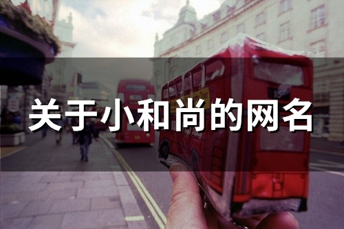 关于小和尚的网名(精选142个) 关于小和尚的网名(精选142个)