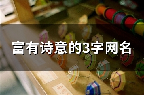 富有诗意的3字网名(精选119个) 富有诗意的3字网名(精选119个)