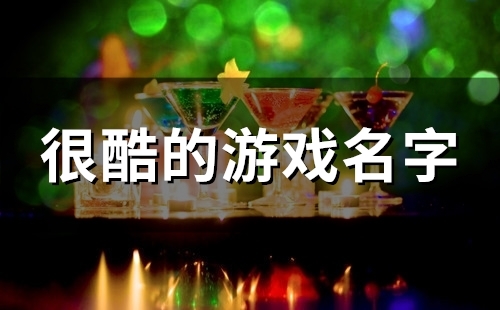 很酷的游戏名字(110个) 很酷的游戏名字(110个)