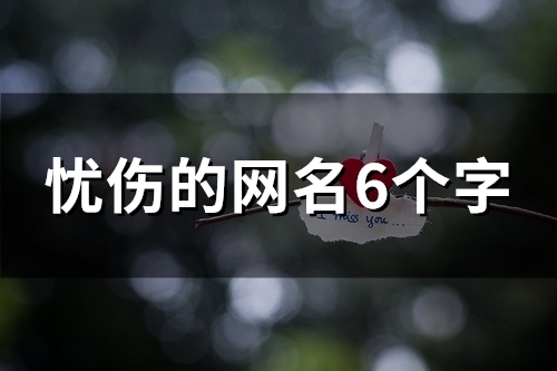 忧伤的网名6个字(精选101个)