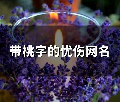 带桃字的忧伤网名(精选80个) 带桃字的忧伤网名(精选80个)