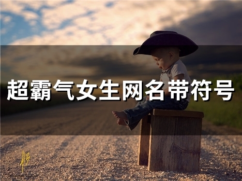 超霸气女生网名带符号(精选90个)