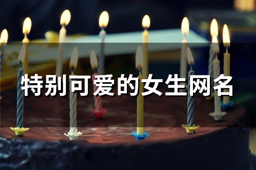 特别可爱的女生网名(精选158个)