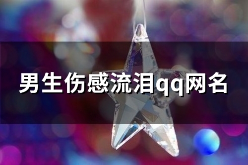 男生伤感流泪qq网名(精选105个)