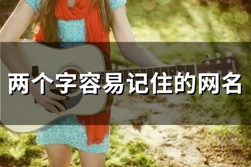 两个字容易记住的网名(精选121个) 两个字容易记住的网名(精选121个)