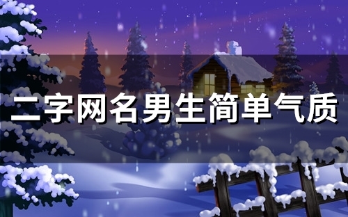二字网名男生简单气质(116个) 二字网名男生简单气质(116个)