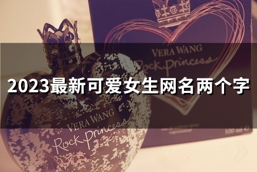 2023最新可爱女生网名两个字(精选160个)