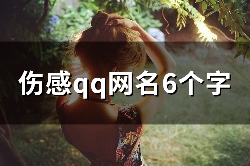 伤感qq网名6个字(精选77个) 伤感qq网名6个字(精选77个)