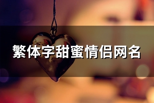 繁体字甜蜜情侣网名(135个) 繁体字甜蜜情侣网名(135个)