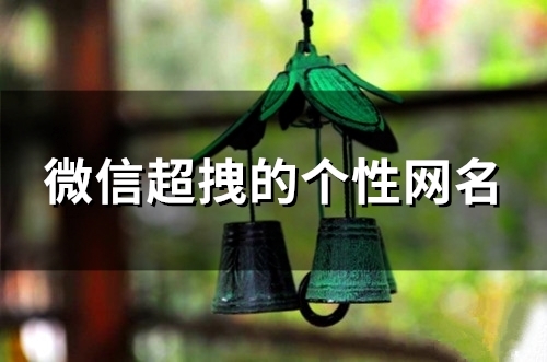 微信超拽的个性网名(精选119个) 微信超拽的个性网名(精选119个)