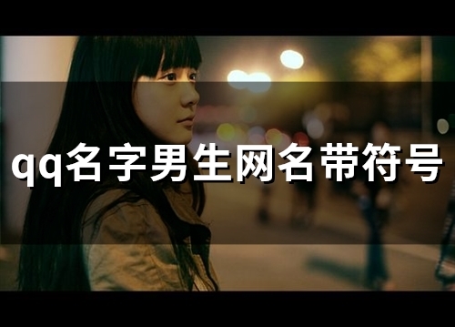 qq名字男生网名带符号(精选102个) qq名字男生网名带符号(精选102个)