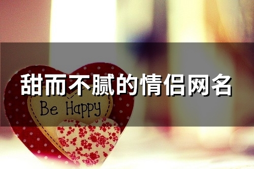 甜而不腻的情侣网名(精选142个)