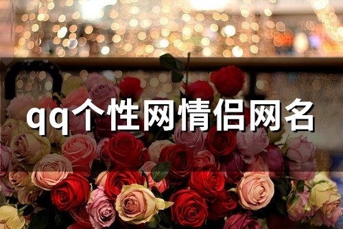 qq个性网情侣网名(精选95个) qq个性网情侣网名(精选95个)
