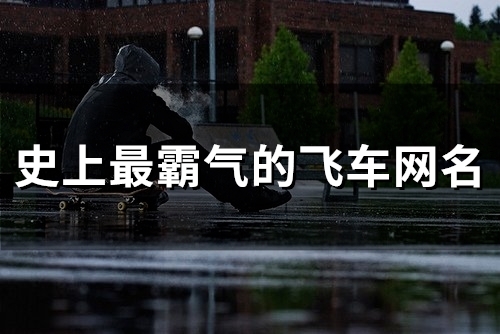 史上最霸气的飞车网名(精选91个) 史上最霸气的飞车网名(精选91个)