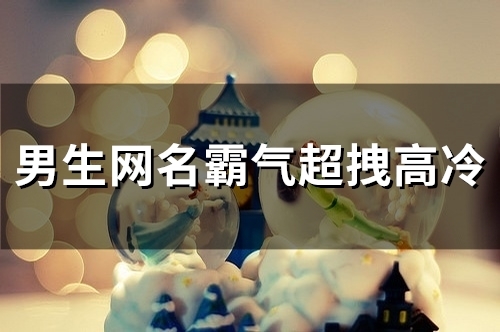 男生网名霸气超拽高冷(127个) 男生网名霸气超拽高冷(127个)