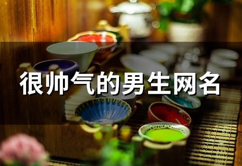 很帅气的男生网名(优选171个) 很帅气的男生网名(优选171个)