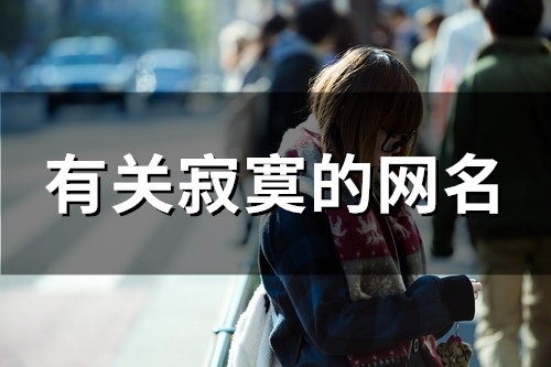 有关寂寞的网名(优选197个) 有关寂寞的网名(优选197个)