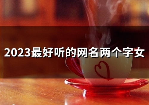 2023最好听的网名两个字女(优选167个)