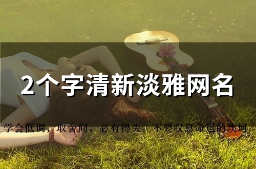 2个字清新淡雅网名(优选173个) 2个字清新淡雅网名(优选173个)