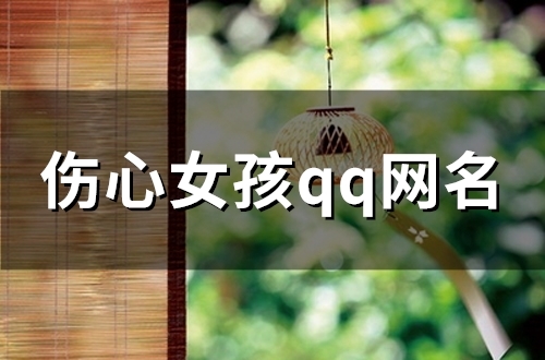 伤心女孩qq网名(精选95个) 伤心女孩qq网名(精选95个)