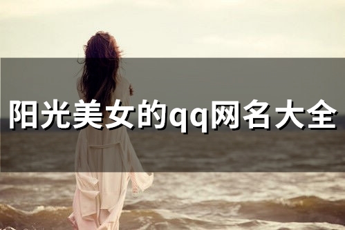 阳光美女的qq网名大全(精选88个) 阳光美女的qq网名大全(精选88个)