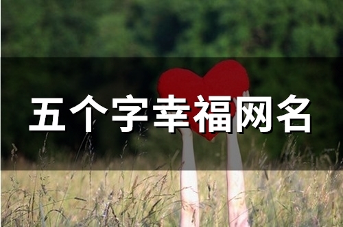 五个字幸福网名(110个) 五个字幸福网名(110个)
