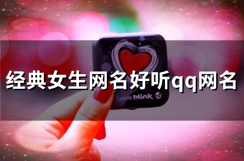 经典女生网名好听qq网名(精选90个) 经典女生网名好听qq网名(精选90个)