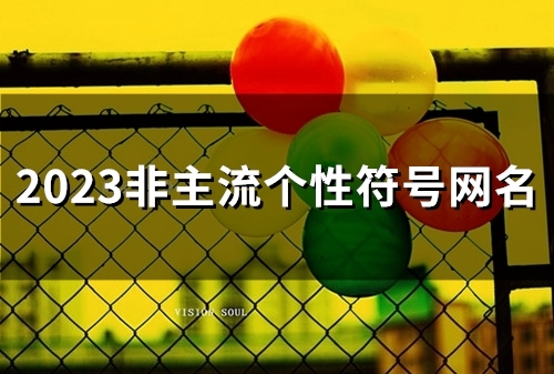 2023非主流个性符号网名(精选108个)