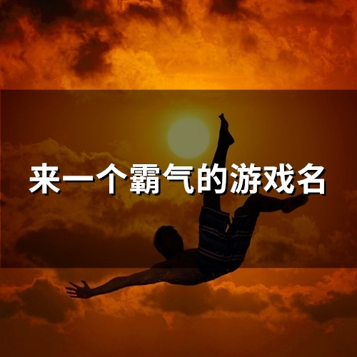来一个霸气的游戏名(共86个)