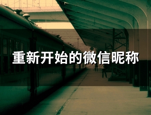 重新开始的微信昵称(优选104个)