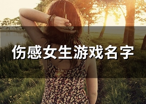 伤感女生游戏名字(精选95个)