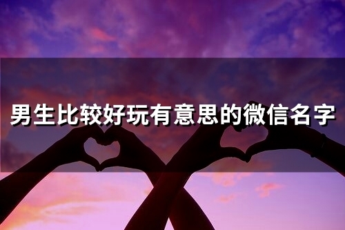 男生比较好玩有意思的微信名字(共120个)