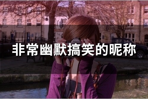 非常幽默搞笑的昵称(共98个) 非常幽默搞笑的昵称(共98个)