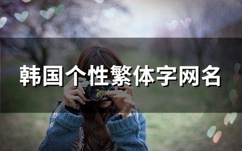 韩国个性繁体字网名(精选83个) 韩国个性繁体字网名(精选83个)