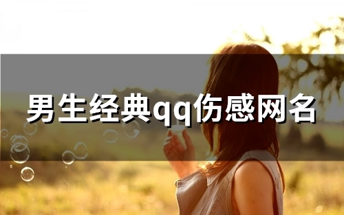 男生经典qq伤感网名(优选84个)