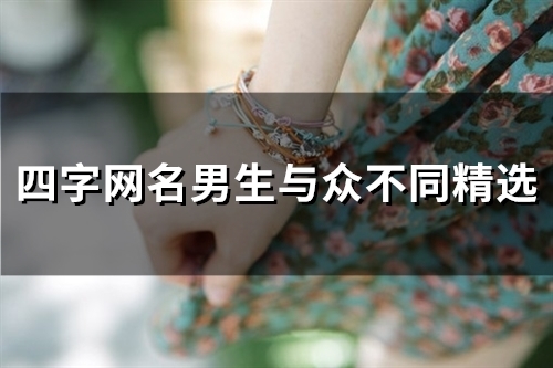 四字网名男生与众不同精选(共107个) 四字网名男生与众不同精选(共107个)