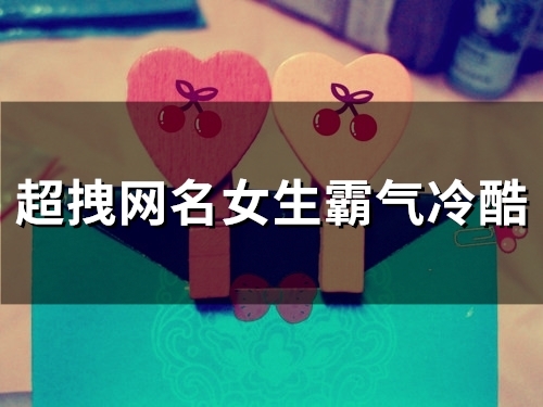 超拽网名女生霸气冷酷(精选88个) 超拽网名女生霸气冷酷(精选88个)