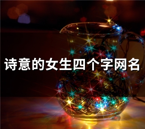 诗意的女生四个字网名(共112个) 诗意的女生四个字网名(共112个)