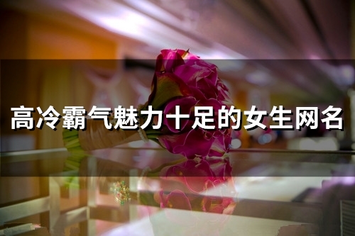 高冷霸气魅力十足的女生网名(优选114个)